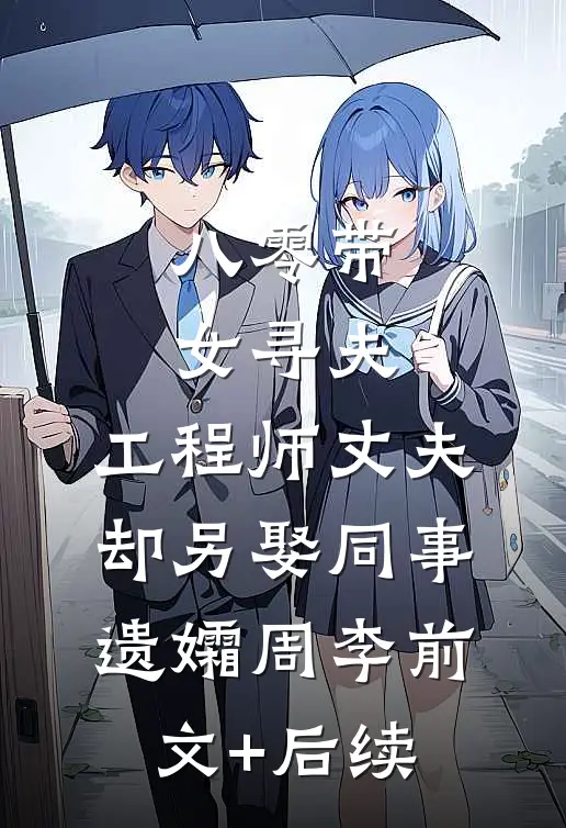 八零带女寻夫，工程师丈夫却另娶同事遗孀周李前文+后续