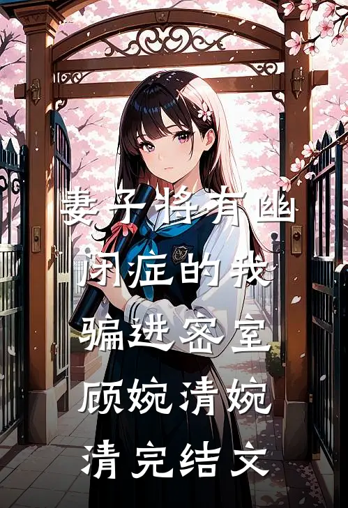 妻子将有幽闭症的我骗进密室顾婉清婉清完结文