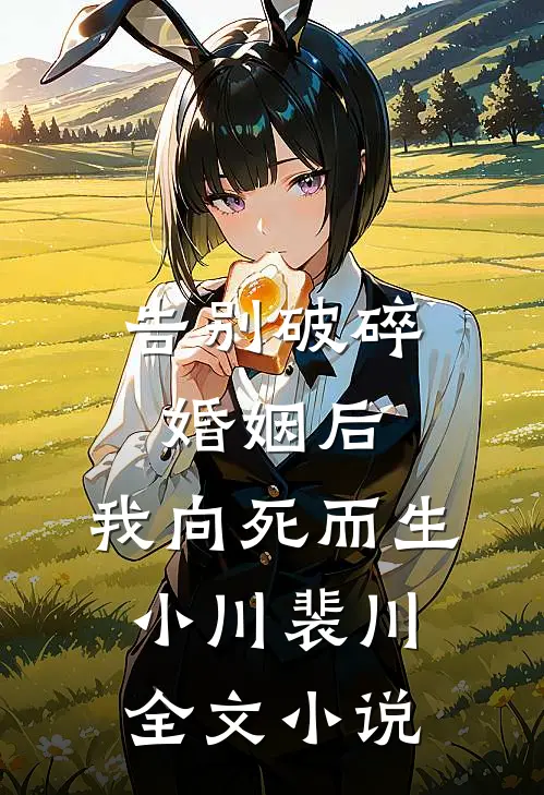告别破碎婚姻后，我向死而生小川裴川全文小说
