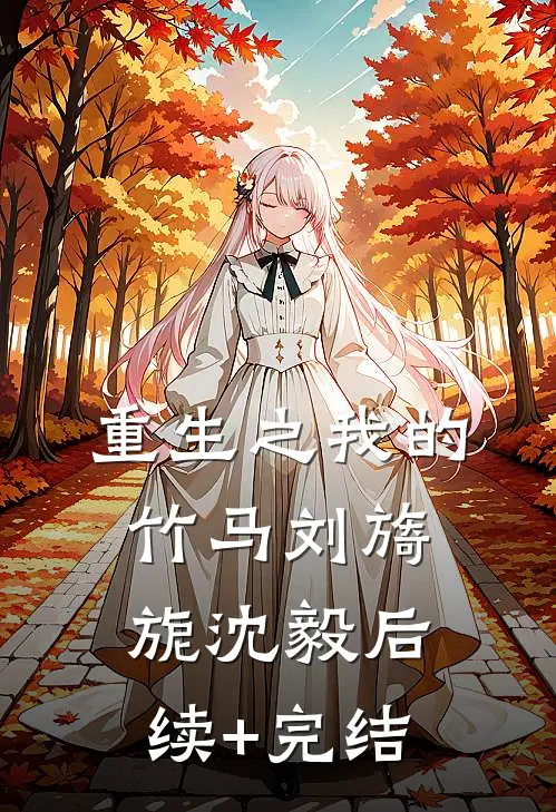 重生之我的竹马刘旖旎沈毅后续+完结