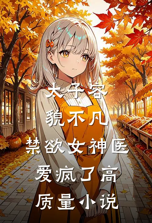 太子容貌不凡，禁欲女神医爱疯了高质量小说