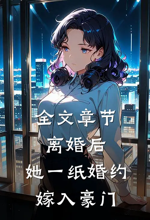 全文章节离婚后，她一纸婚约嫁入豪门