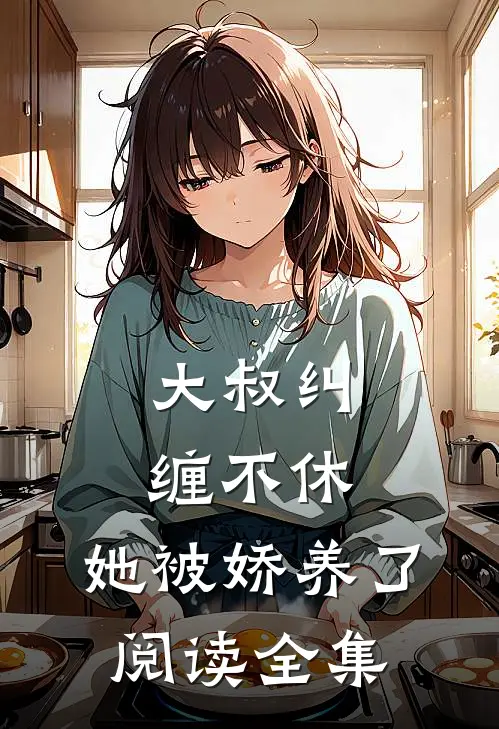 大叔纠缠不休，她被娇养了阅读全集