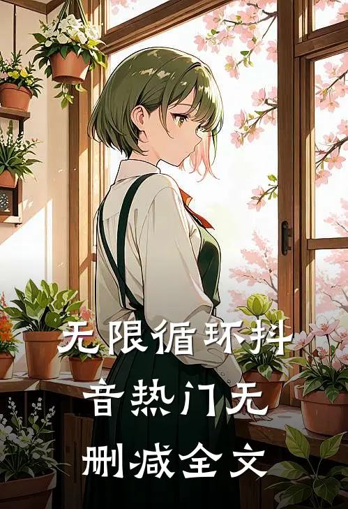 无限循环抖音热门无删减全文