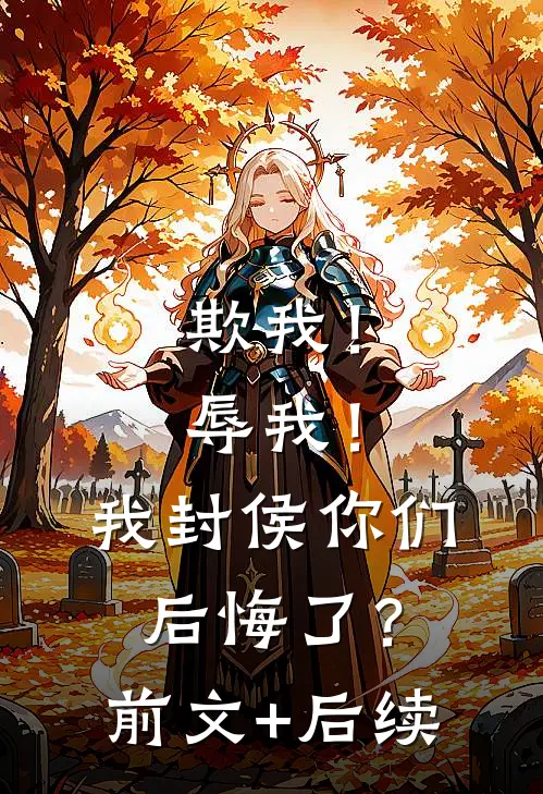 欺我！辱我！我封侯你们后悔了？前文+后续