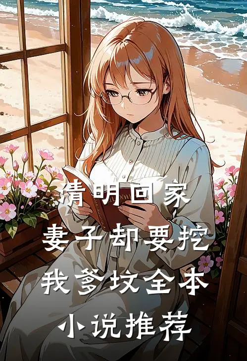 清明回家，妻子却要挖我爹坟全本小说推荐