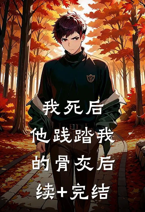 我死后，他践踏我的骨灰后续+完结