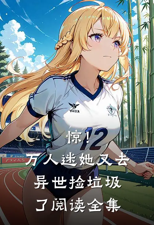 惊！万人迷她又去异世捡垃圾了阅读全集