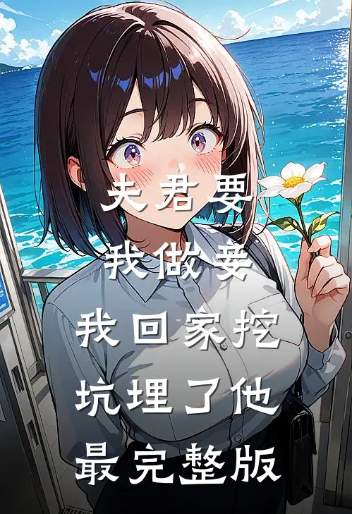 夫君要我做妾，我回家挖坑埋了他最完整版