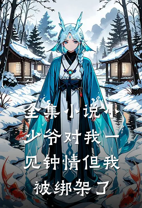 全集小说小少爷对我一见钟情但我被绑架了