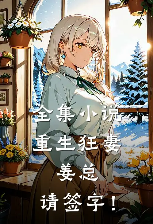 全集小说重生狂妻：姜总，请签字！