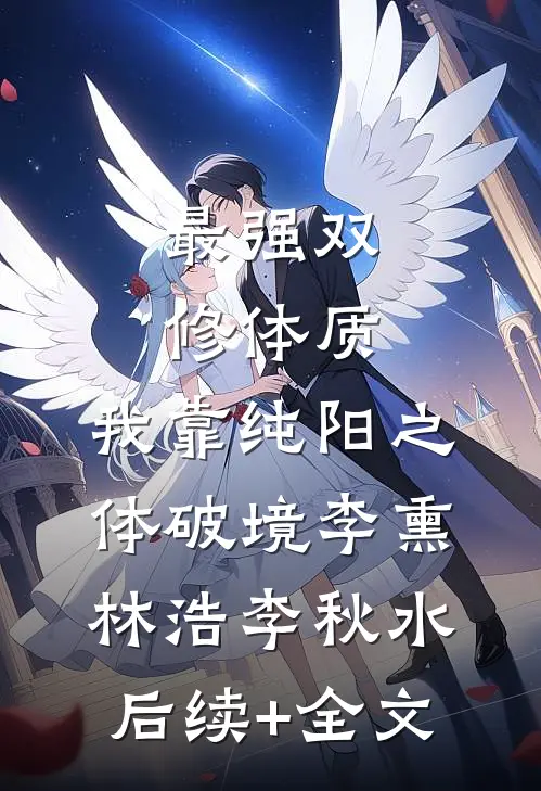 最强双修体质:我靠纯阳之体破境李熏林浩李秋水后续+全文