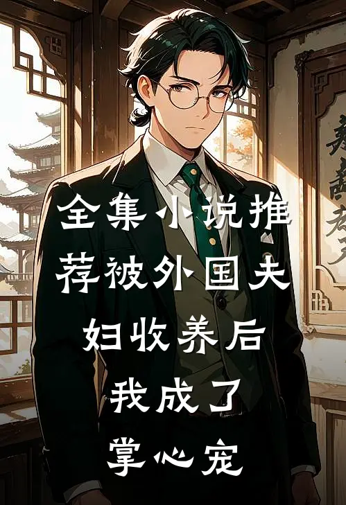 全集小说推荐被外国夫妇收养后，我成了掌心宠