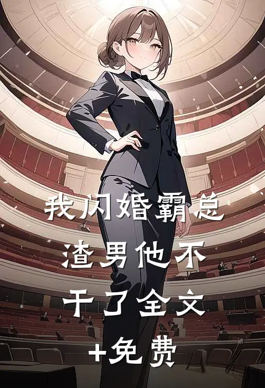 我闪婚霸总，渣男他不干了全文+免费