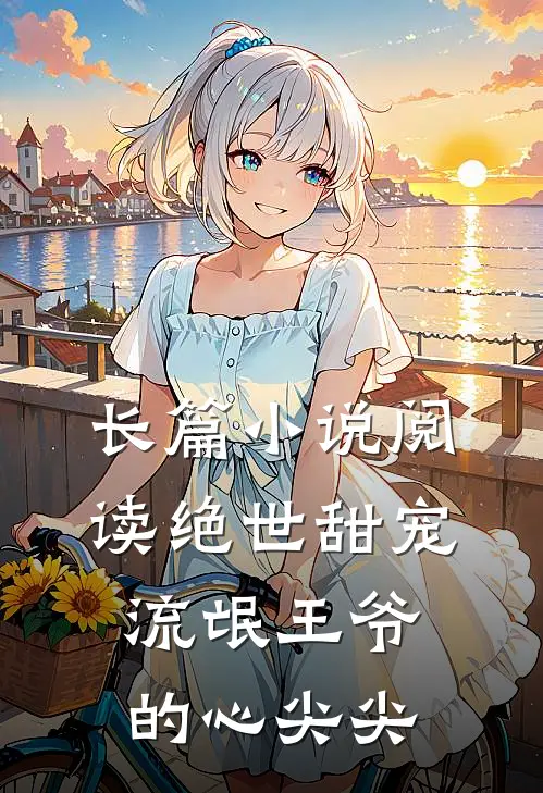 长篇小说阅读绝世甜宠：流氓王爷的心尖尖