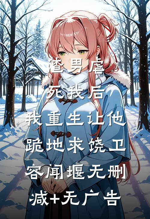 渣男虐死我后，我重生让他跪地求饶卫容闻堰无删减+无广告