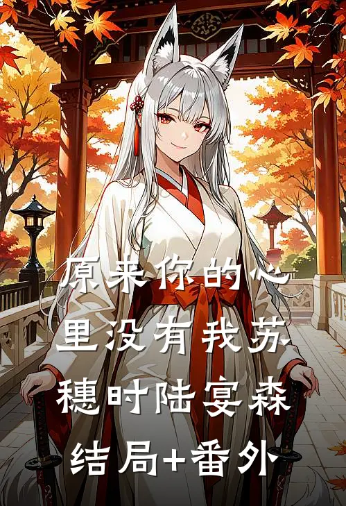 原来你的心里没有我苏穗时陆宴森结局+番外