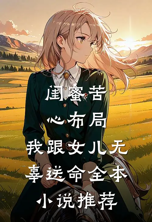 闺蜜苦心布局，我跟女儿无辜送命全本小说推荐