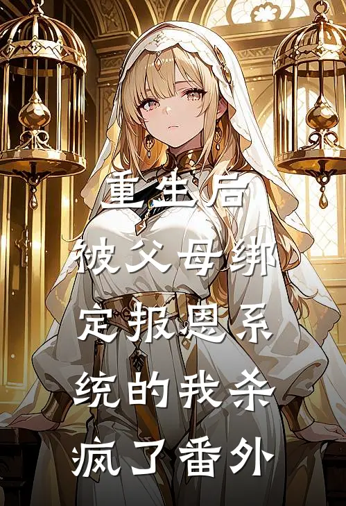 重生后，被父母绑定报恩系统的我杀疯了番外