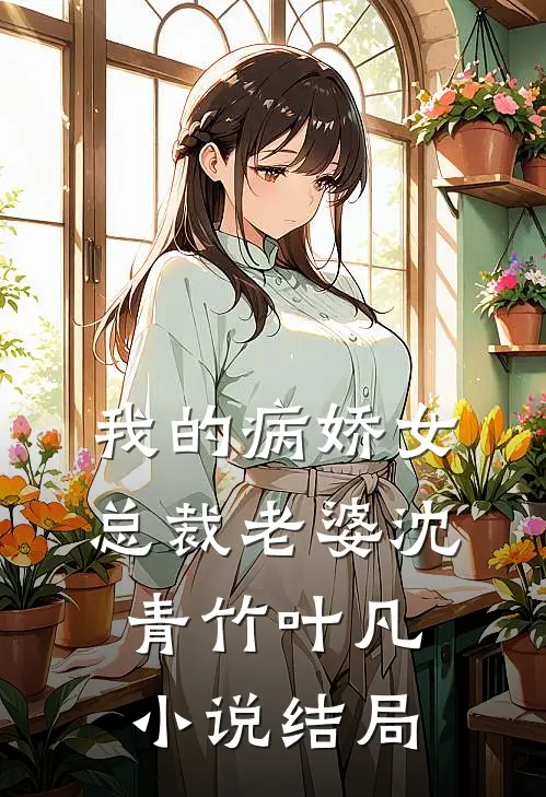 我的病娇女总裁老婆沈青竹叶凡小说结局
