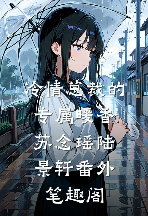 冷情总裁的专属暖香：苏念瑶陆景轩番外笔趣阁