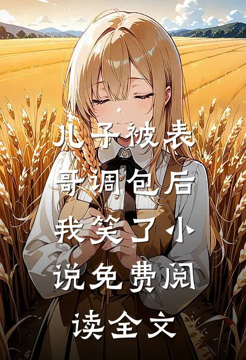 儿子被表哥调包后，我笑了小说免费阅读全文
