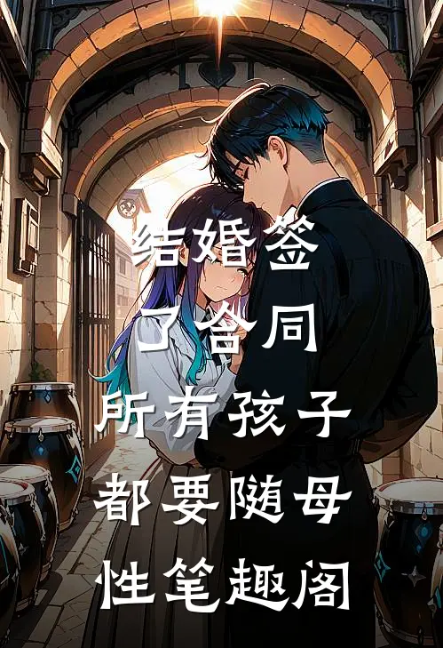 结婚签了合同，所有孩子都要随母性笔趣阁