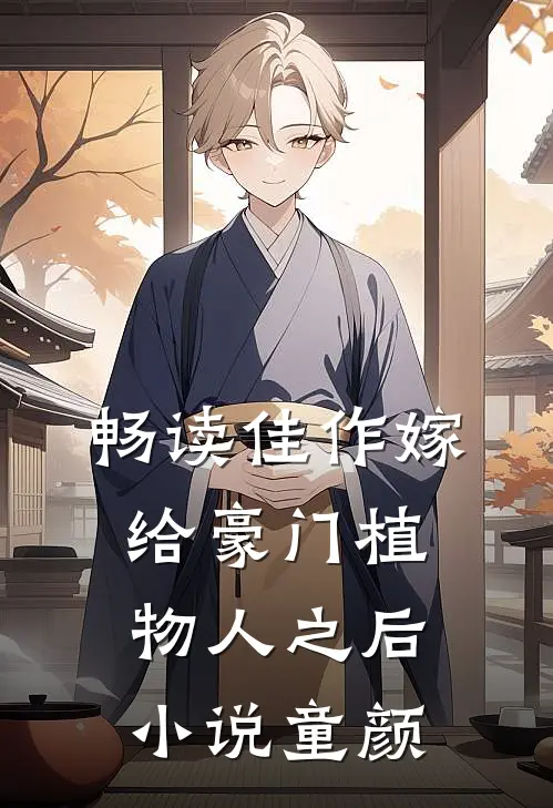 畅读佳作嫁给豪门植物人之后 小说童颜