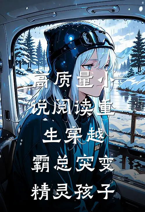 高质量小说阅读重生穿越：霸总突变精灵孩子