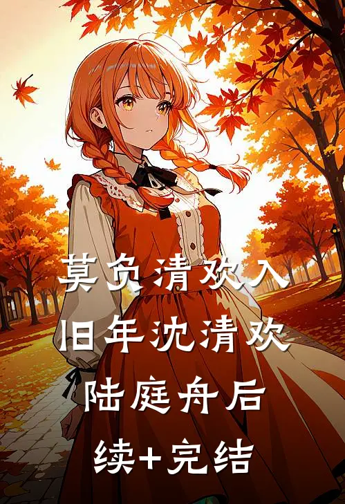 莫负清欢入旧年沈清欢陆庭舟后续+完结