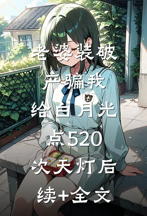 老婆装破产骗我，给白月光点520次天灯后续+全文