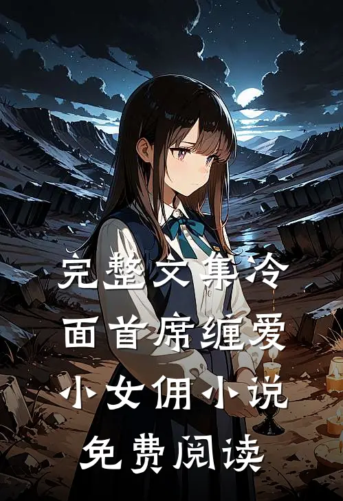 完整文集冷面首席缠爱小女佣小说免费阅读
