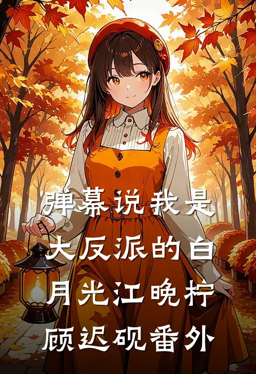 弹幕说我是大反派的白月光江晚柠顾迟砚番外