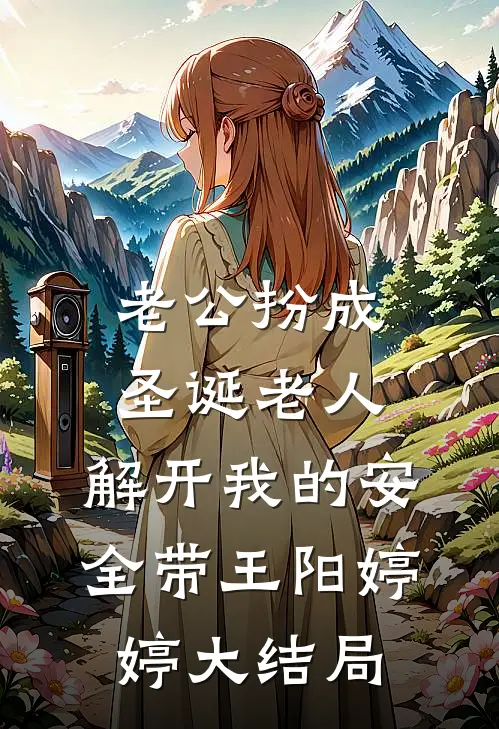 老公扮成圣诞老人，解开我的安全带王阳婷婷大结局