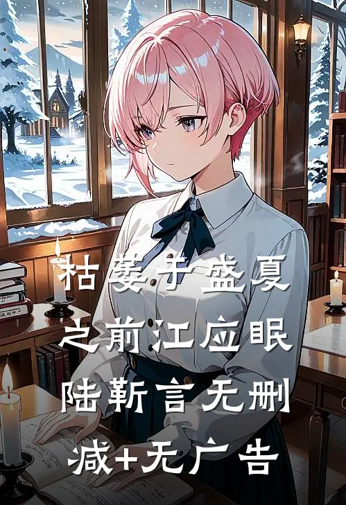 枯萎于盛夏之前江应眠陆靳言无删减+无广告