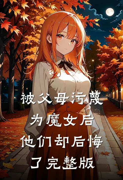 被父母污蔑为魔女后，他们却后悔了完整版