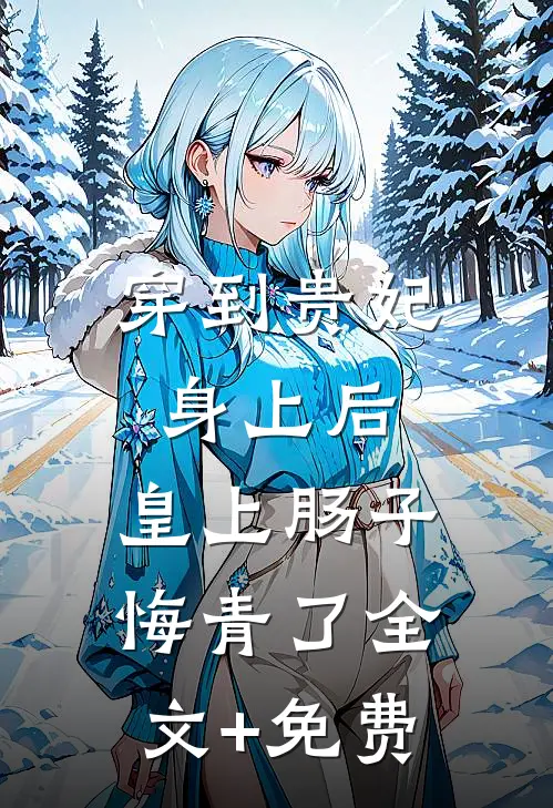 穿到贵妃身上后，皇上肠子悔青了全文+免费