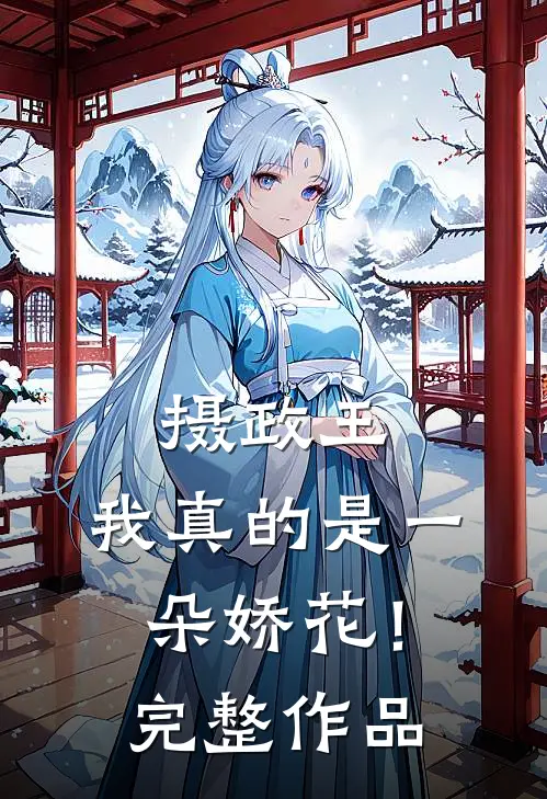 摄政王，我真的是一朵娇花！完整作品
