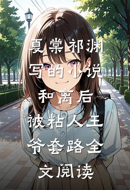 夏棠祁渊写的小说和离后，被粘人王爷套路全文阅读