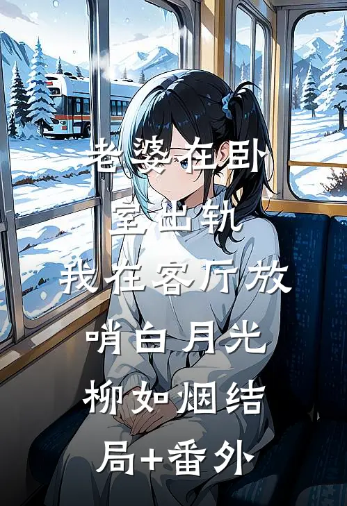 老婆在卧室出轨，我在客厅放哨白月光柳如烟结局+番外
