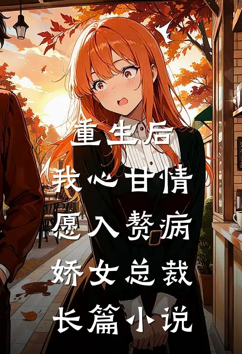 重生后，我心甘情愿入赘病娇女总裁长篇小说