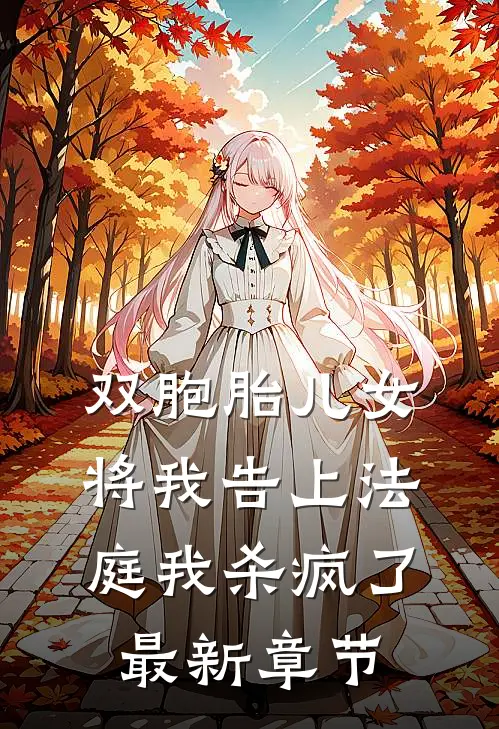 双胞胎儿女将我告上法庭我杀疯了最新章节