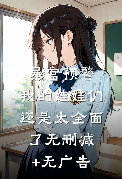 暴富预警，我的娃娃们还是太全面了无删减+无广告