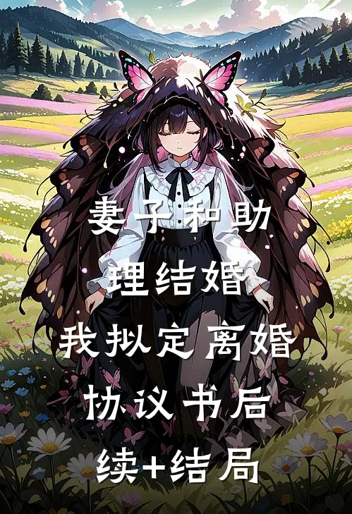 妻子和助理结婚，我拟定离婚协议书后续+结局