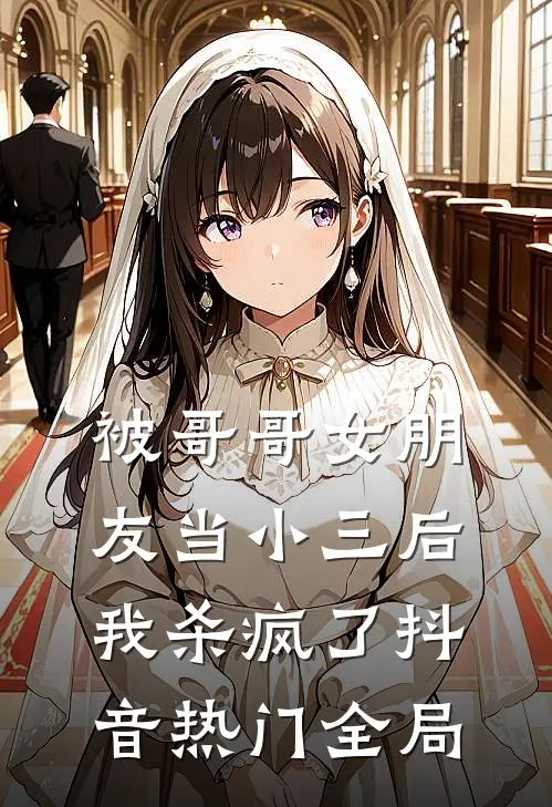 被哥哥女朋友当小三后，我杀疯了抖音热门全局