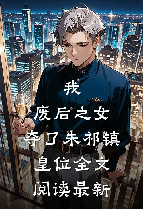 我，废后之女，夺了朱祁镇皇位全文阅读最新