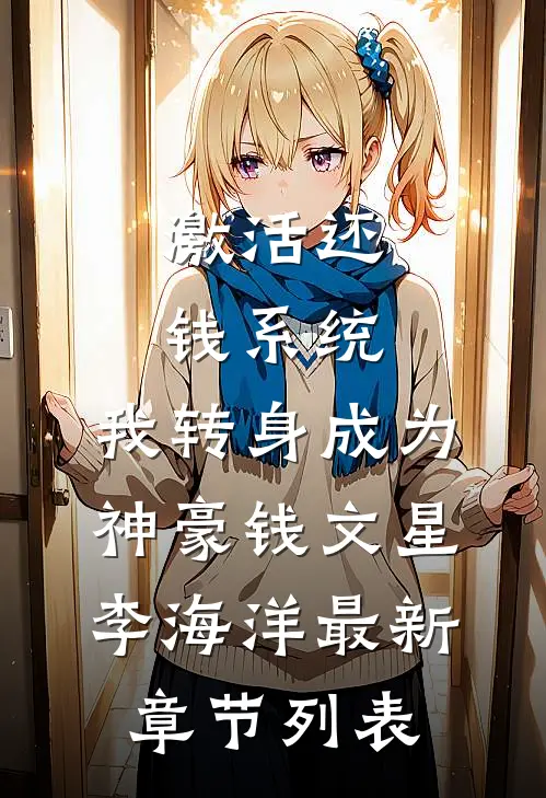 激活还钱系统，我转身成为神豪钱文星李海洋最新章节列表