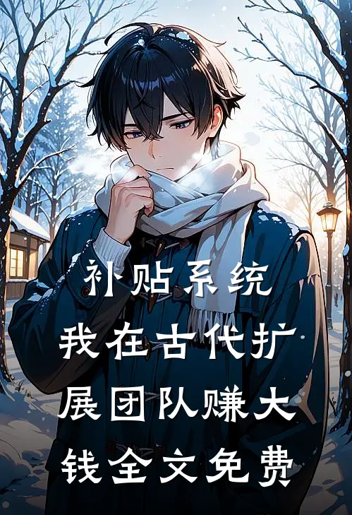 补贴系统：我在古代扩展团队赚大钱全文免费