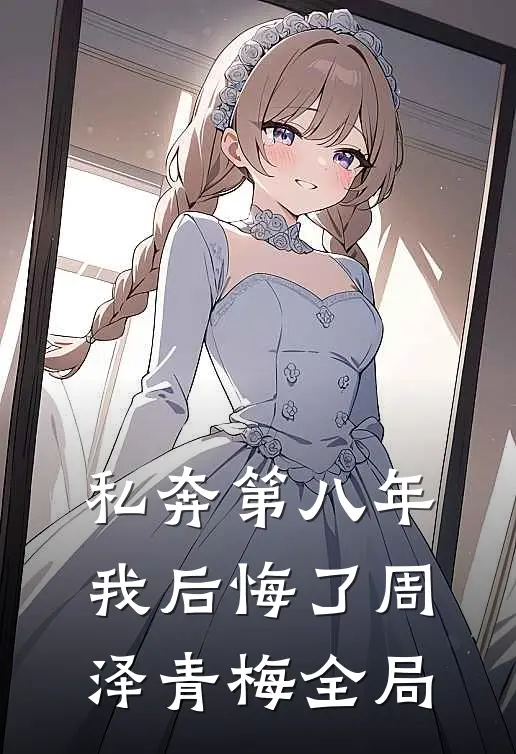 私奔第八年，我后悔了周泽青梅全局