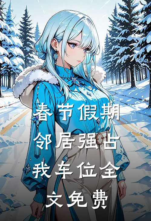 春节假期，邻居强占我车位全文免费